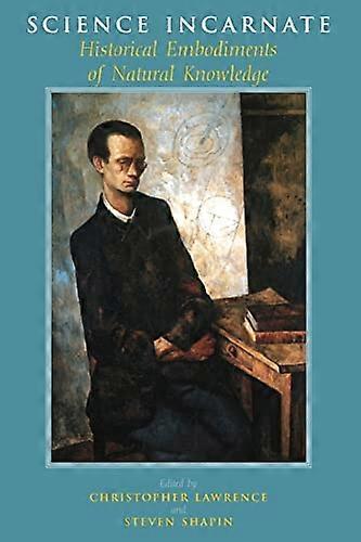 Science Incarnate Historical Embodiments of Natural Knowledge