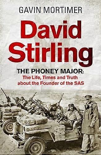 David Stirling: The Phoney Major: The Life Times and Truth about the Founder of the SAS