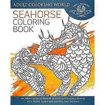 Seepferdchen-Malbuch: Ein Malbuch für Erwachsene mit 40 Zentangle-Seepferdchen-Designs mit Henna-, Paisley- und Mandala-Mustern (Ozean-Malbücher)