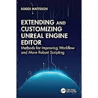 Extending and Customizing Unreal Engine Editor Methods for Improving Workflow and More Robust Scripting
