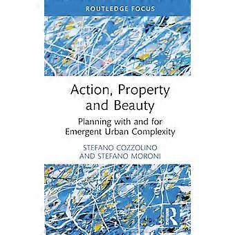 Action Property and Beauty Planning with and for Emergent Urban Complexity