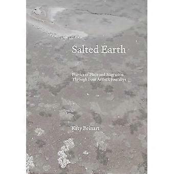Salted Earth Poetics of Place and Migration Through Four Artistic Journeys