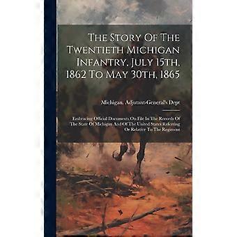 The Story Of The Twentieth Michigan Infantry July 15th 1862 To May 30th - Michigan. Adjutant-General's Dept - Hardcover - English Book - Histo