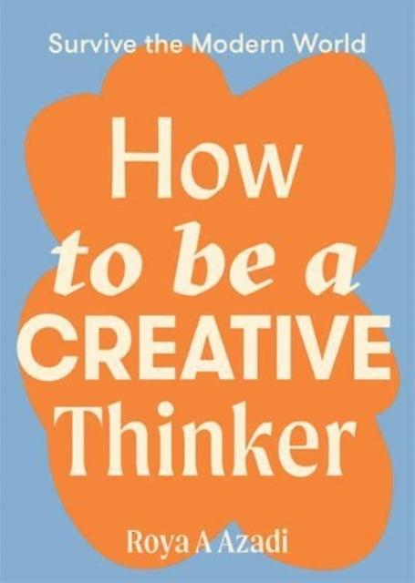 How To Be A Creative Thinker by Roya A Azadi Paperback