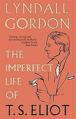Imperfect Life Of T. S. Eliot by Lyndall Gordon Paperback