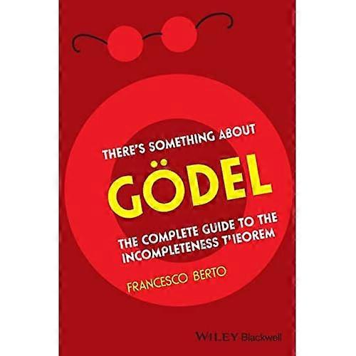 There's Something About Godel!: The Complete Guide to the Incompleteness Theorem