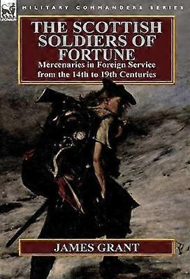 Soldații scoțieni de noroc Mercenari în serviciul extern din secolele al XIV-lea până în secolul al XIX-lea