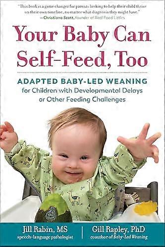Your Baby Can Self Feed Too: Adapted Baby Led Weaning for Children with Developmental Delays or Other Feeding Challenges