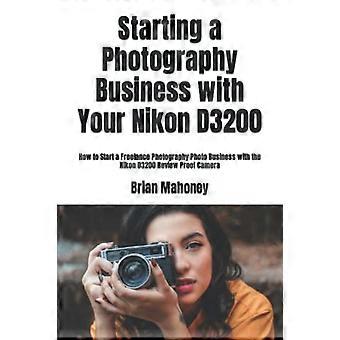 Starte en fotograferingsbedrift med Nikon D3200: Hvordan starte en frilansfotograferingsfotovirksomhet med Nikon D3200 Review Proof Camera