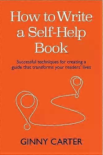 How To Write A Self-help Book Successful Techniques For Creating A Guide That Tr - Ginny Carter