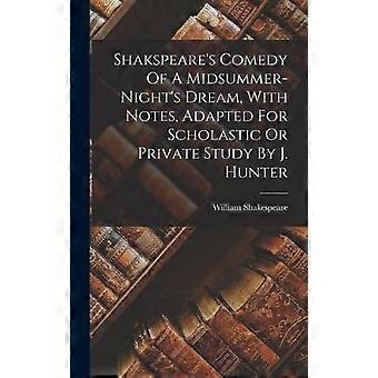 Shakspeare's comedy of a midsummer-night's dream, with notes, adapted for scholastic or private study by j. hunter
