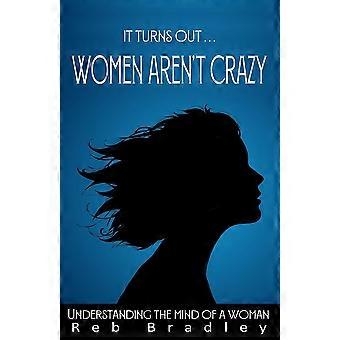 It Turns Out. Women Aren't Crazy Understanding The Mind Of A Woman - Reb Bradley - Paperback - en Book