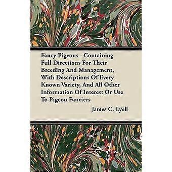 Fancy Pigeons - Containing Full Directions For Their Breeding And Management With Descriptions Of Every Known Variety And All Other Information Of Interest Or Use To Pigeon Fanciers