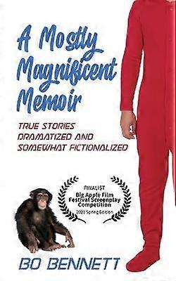 A Mostly Magnificent Memoir True Stories Dramatized and Somewhat Fictionalized