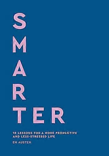 Smarter: 10 lessons for a more productive and less stressed life
