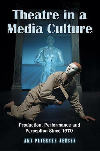 Theatre in a Media Culture: Production Performance and Perception Since 1970