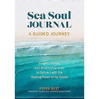 Sea Soul Journal A Guided Journey Insights Rituals and Mindful Practices to Connect with the Healing Power of the Ocean