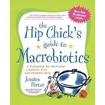 Das Hip Küken Guide to Makrobiotik: eine Philosophie für die Erreichung einer strahlenden Geist und fabelhaften Körper