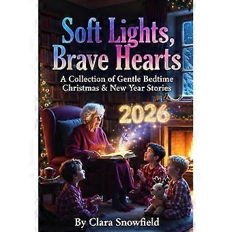 Soft lights, brave hearts - a collection of gentle bedtime christmas new year stories for kids