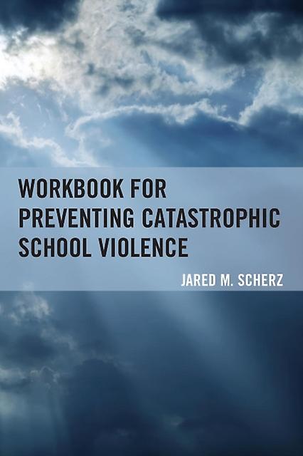 Workbook For Preventing Catastrophic School Violence by Jared M. Scherz Paperback