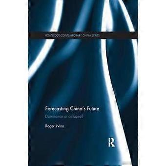 Forecasting China's Future Dominance Or Collapse - Roger Irvine
