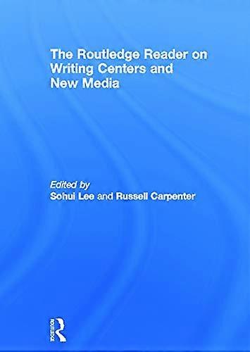 The Routledge Reader on Writing Centers and New Media