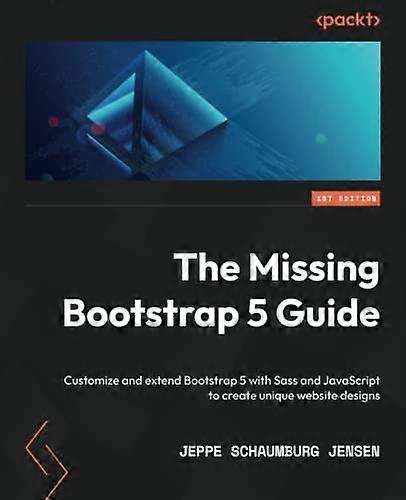 The Missing Bootstrap 5 Guide: Customize and extend Bootstrap 5 with Sass and JavaScript to create unique website designs