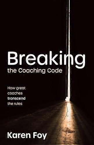 Breaking the Coaching Code How great coaches transcend the rules