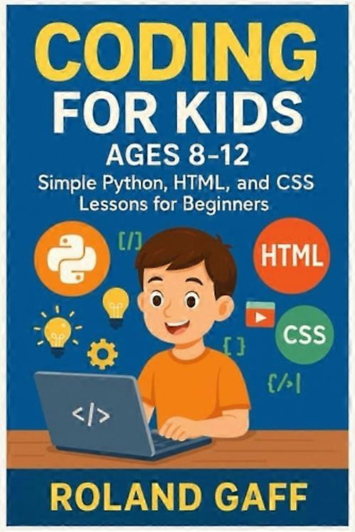 Coding for Kids Ages 8-12: Simple Python, HTML, and CSS Lessons for Beginners