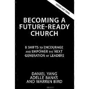 The Becoming A Future-ready Church 8 Shifts To Encourage And Empower The Next Ge - Daniel Yang