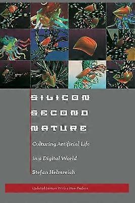Silicon Second Nature Culturing Artificial Life in a Digital World Updated With a New Preface