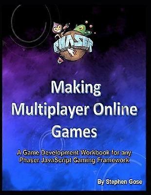 Making Multiplayer Online Games A Game Development Workbook for any Phaser JavaScript Gaming Framework 4 Game Studio Collection