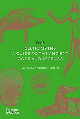 The Celtic Myths: A Guide to the Ancient Gods and Legends