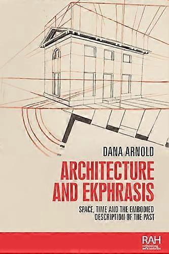 Architecture and Ekphrasis: Space Time and the Embodied Description of the Past