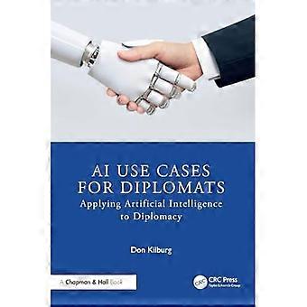 Ai Use Cases for Diplomats : Applying Artificial Intelligence to Diplomacy