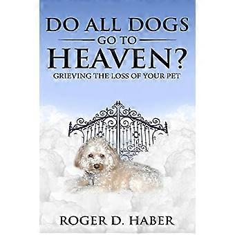 Do All Dogs Go to Heaven?: Grieving the Loss of Your Pet