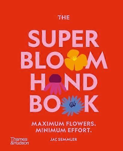 The Super Bloom Handbook: Maximum flowers. Minimum effort.