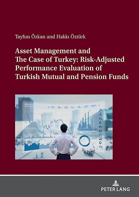 Asset Management And The Case Of Turkey Risk Adjusted Performance Evaluation Of by Tayfun Ozkan Paperback