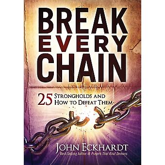 Quebre Todas as Correntes: 25 Fortalezas e Como Derrotá-las - Eckhardt, John