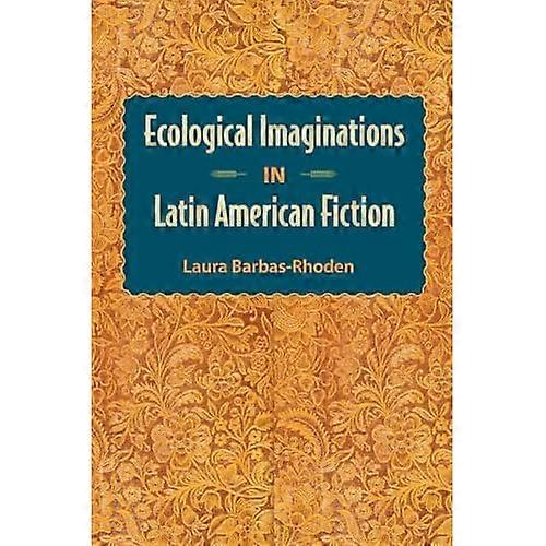 Ecological Imaginations in Latin American Fiction
