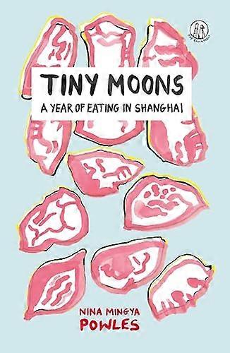 Tiny Moons: A Year of Eating in Shanghai