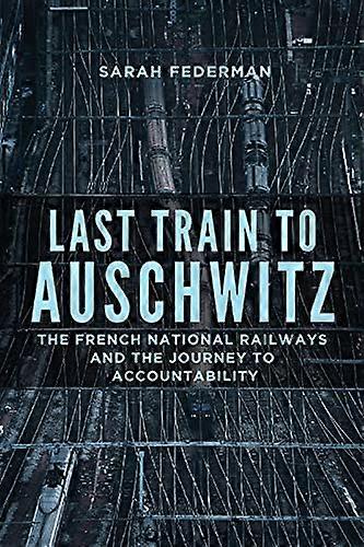 Last Train to Auschwitz: The French National Railways and the Journey to Accountability