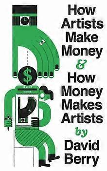 How Artists Make Money And How Money Makes Artists by David Berry Paperback