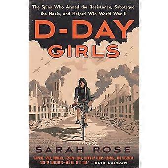 D-Day Girls: Szpiedzy, którzy uzbrajali ruch oporu, sabotowali nazistów i pomogli wygrać II wojnę światową