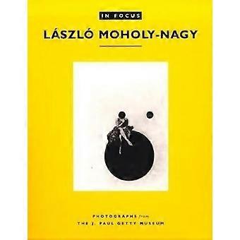 In Focus: Photographs from the J.Paul Getty Museum: Laszlo Moholy-Nagy (In Focus (J. Paul Getty Museum))