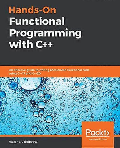 Hands - On Functional  - Programming with C++: An  - effective guide to writing  - accelerated functional code  - using C++17 and C++20