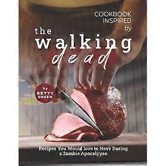 Kochbuch inspiriert von The Walking Dead: Rezepte, die man in einer Zombie-Apokalypse lieben würde