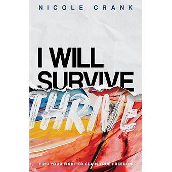 I Will Thrive Find Your Fight To Claim True Freedom - Crank, Nicole