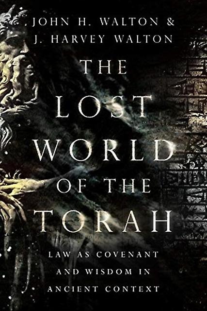 The Lost World Of The Torah Law As Covenant And Wisdom In Ancient Context