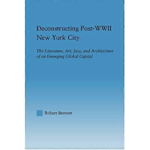 Deconstructing Post-WWII New York City: The Literature, Art, Jazz, and Architecture of an Emerging Global Capital